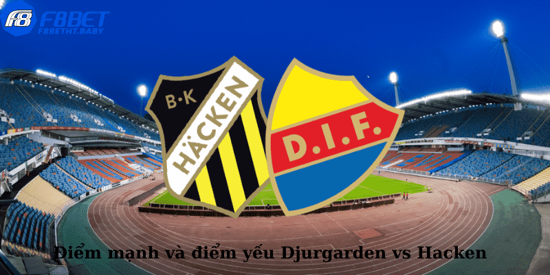 Điểm mạnh và điểm yếu Djurgarden vs Hacken 