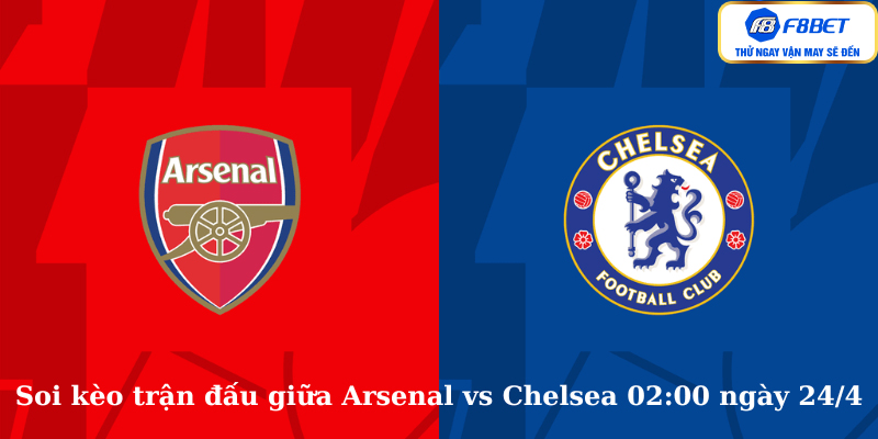 Soi kèo trận đấu giữa Arsenal vs Chelsea 02:00 ngày 24/4