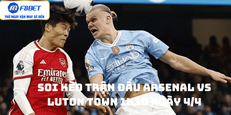 Soi kèo trận đấu Arsenal vs Luton Town 1h30 ngày 4/4