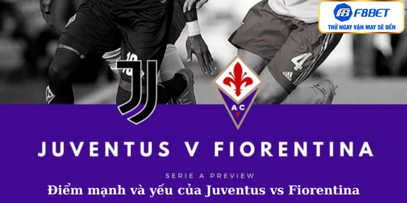Điểm mạnh và yếu của Juventus vs Fiorentina